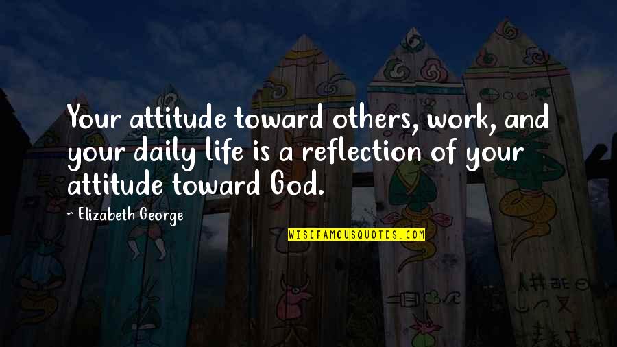 A Christian Woman Quotes By Elizabeth George: Your attitude toward others, work, and your daily