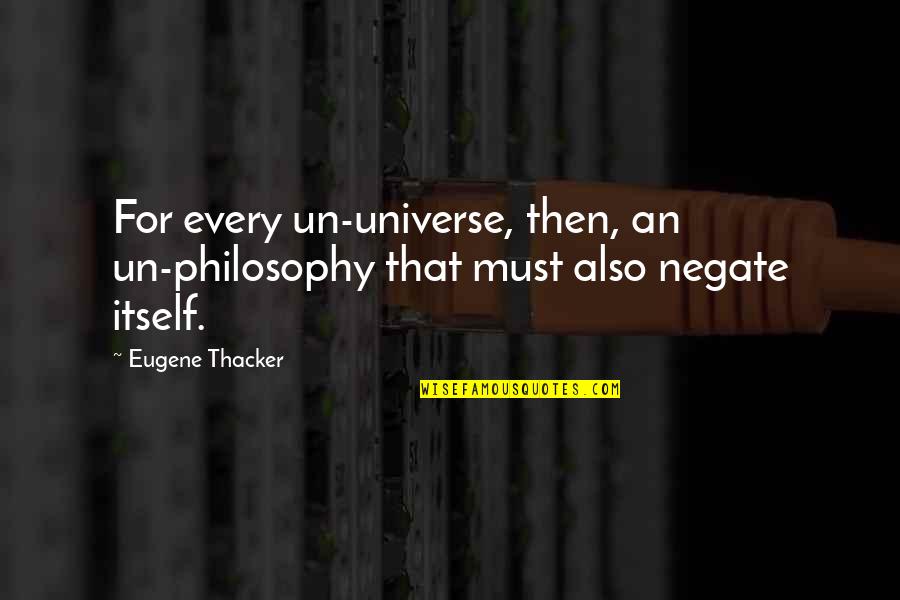 A Christian Worldview Quotes By Eugene Thacker: For every un-universe, then, an un-philosophy that must