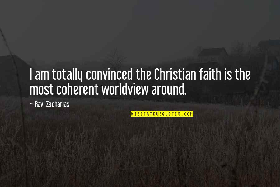 A Christian Worldview Quotes By Ravi Zacharias: I am totally convinced the Christian faith is