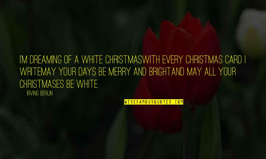 A Christmas Card Quotes By Irving Berlin: I'm dreaming of a white ChristmasWith every Christmas