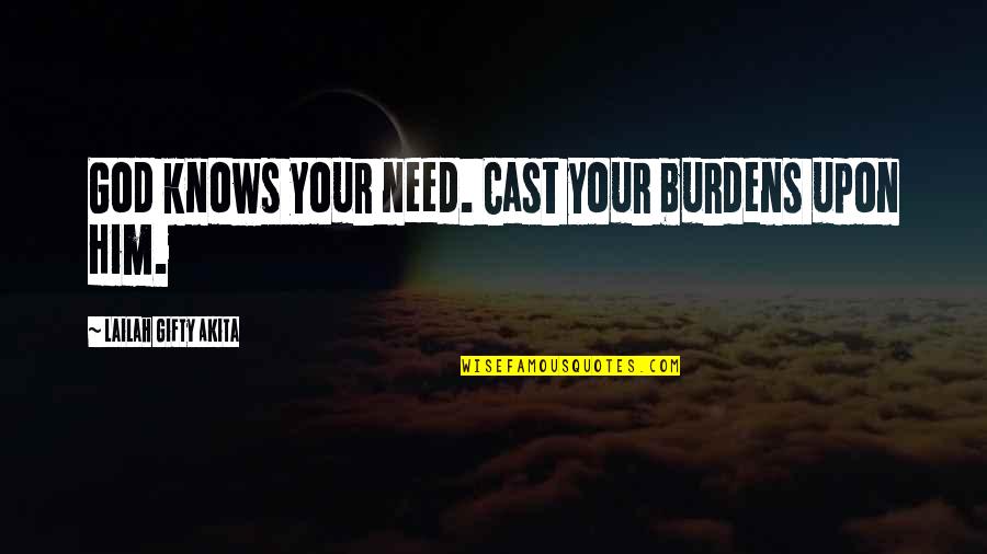 A Christmas Carol Quotes By Lailah Gifty Akita: God knows your need. Cast your burdens upon