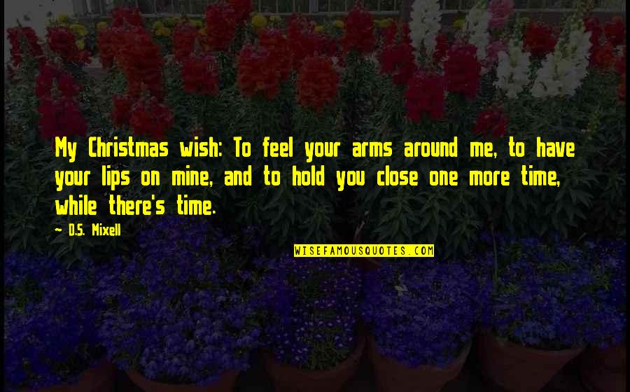 A Christmas Kiss Quotes By D.S. Mixell: My Christmas wish: To feel your arms around