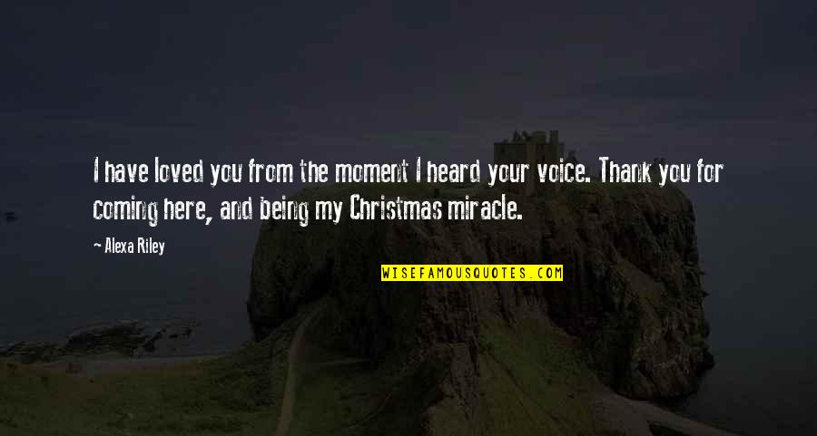 A Christmas Miracle Quotes By Alexa Riley: I have loved you from the moment I