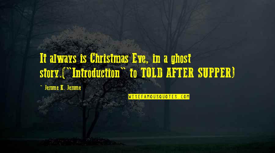 A Christmas Story Best Quotes By Jerome K. Jerome: It always is Christmas Eve, in a ghost