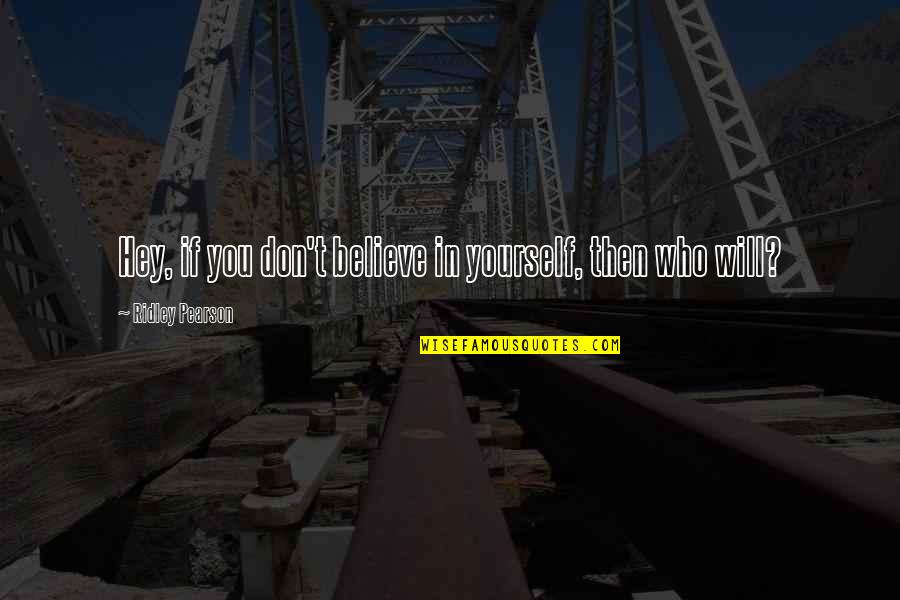 A Christmas Story Ralphie Quotes By Ridley Pearson: Hey, if you don't believe in yourself, then