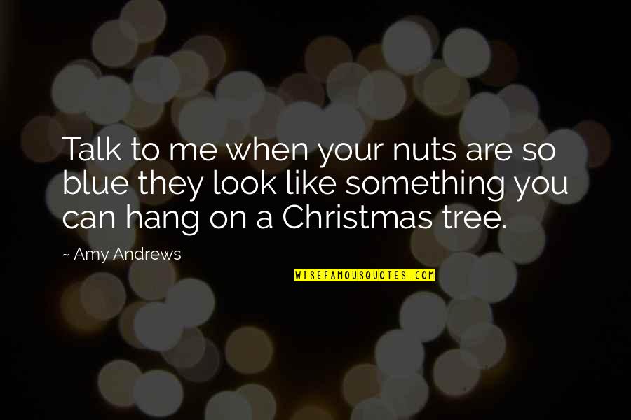 A Christmas Tree Quotes By Amy Andrews: Talk to me when your nuts are so