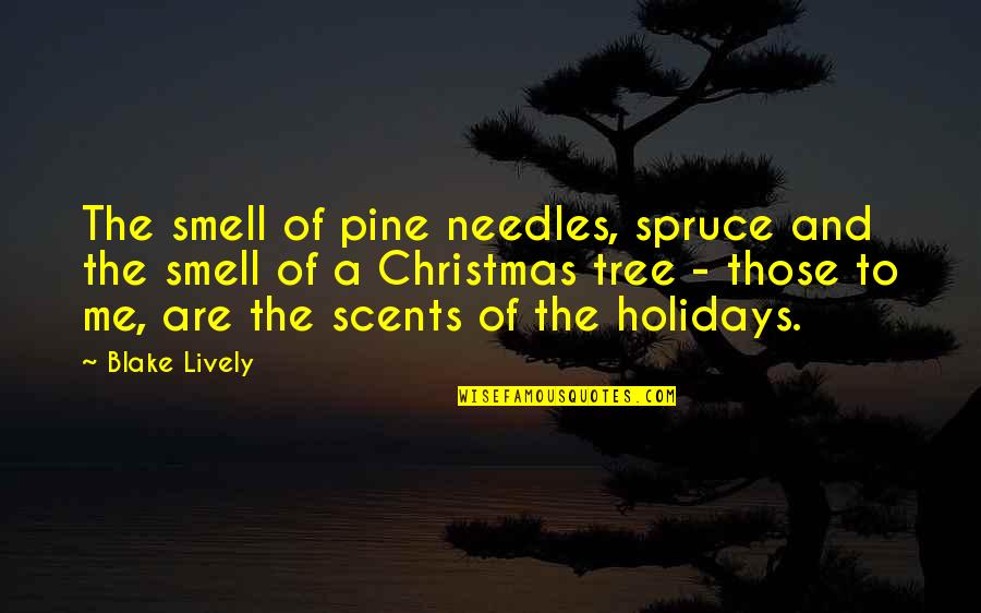 A Christmas Tree Quotes By Blake Lively: The smell of pine needles, spruce and the