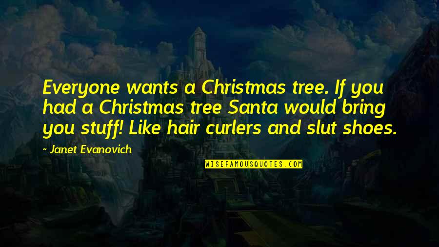 A Christmas Tree Quotes By Janet Evanovich: Everyone wants a Christmas tree. If you had