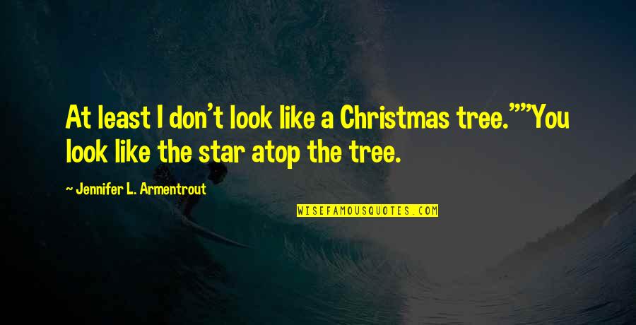 A Christmas Tree Quotes By Jennifer L. Armentrout: At least I don't look like a Christmas