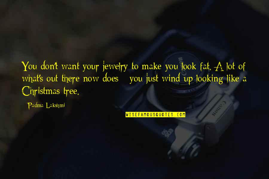 A Christmas Tree Quotes By Padma Lakshmi: You don't want your jewelry to make you