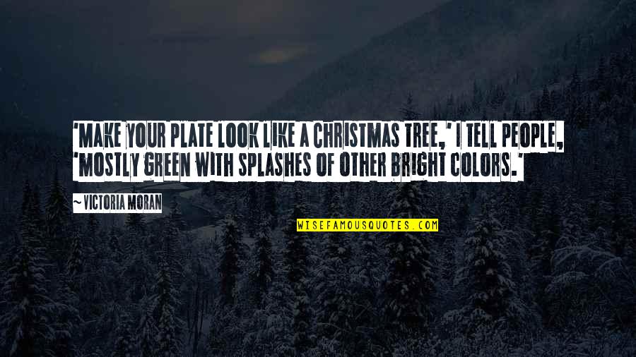 A Christmas Tree Quotes By Victoria Moran: 'Make your plate look like a Christmas tree,'