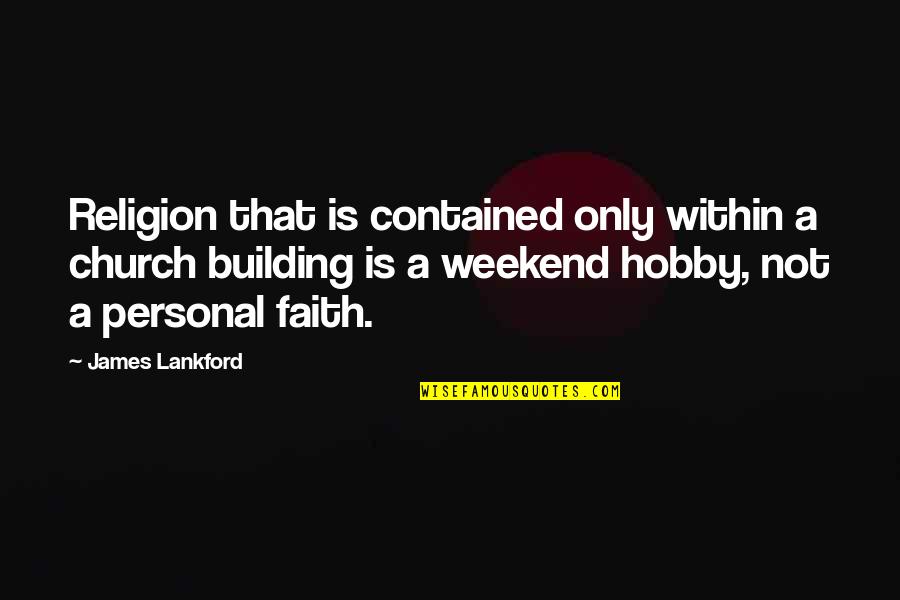 A Church Building Quotes By James Lankford: Religion that is contained only within a church