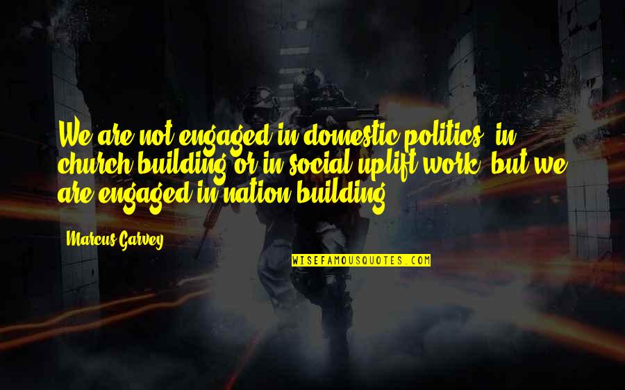 A Church Building Quotes By Marcus Garvey: We are not engaged in domestic politics, in