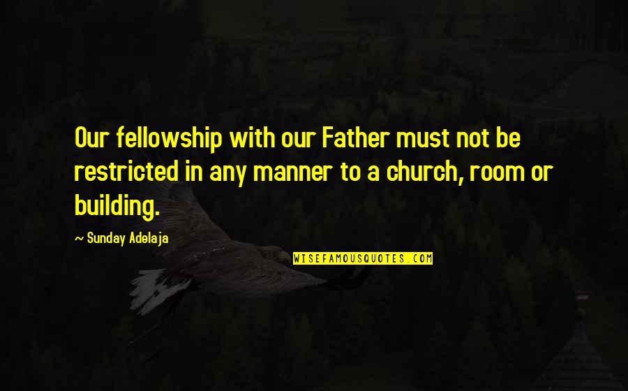 A Church Building Quotes By Sunday Adelaja: Our fellowship with our Father must not be