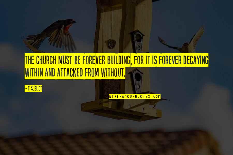 A Church Building Quotes By T. S. Eliot: The Church must be forever building, for it