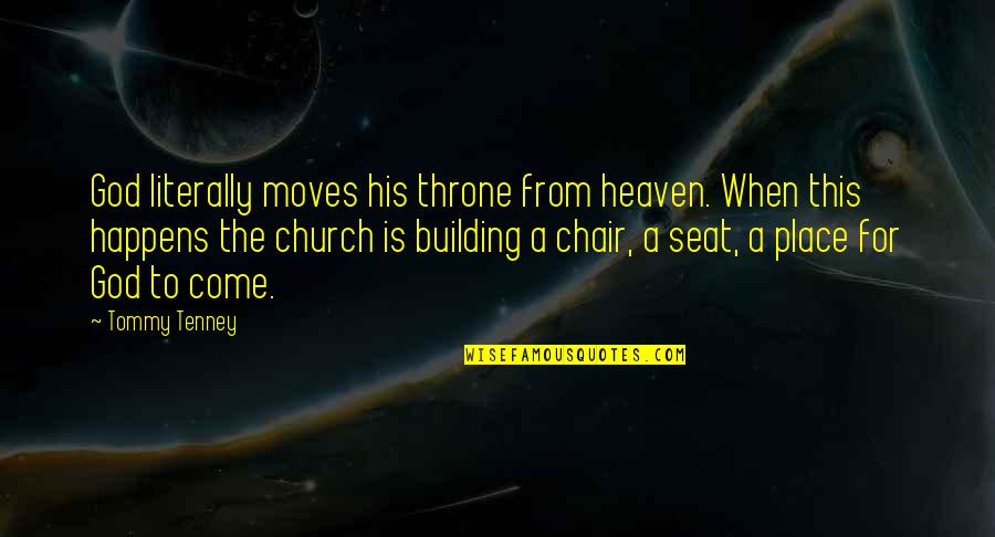 A Church Building Quotes By Tommy Tenney: God literally moves his throne from heaven. When