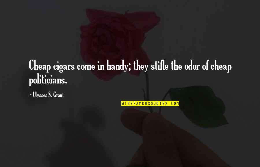 A Cigar Is Just A Cigar Quotes By Ulysses S. Grant: Cheap cigars come in handy; they stifle the A Cigar Is Just A Cigar Quotes By Ulysses S. Grant: Cheap cigars come in handy; they stifle the