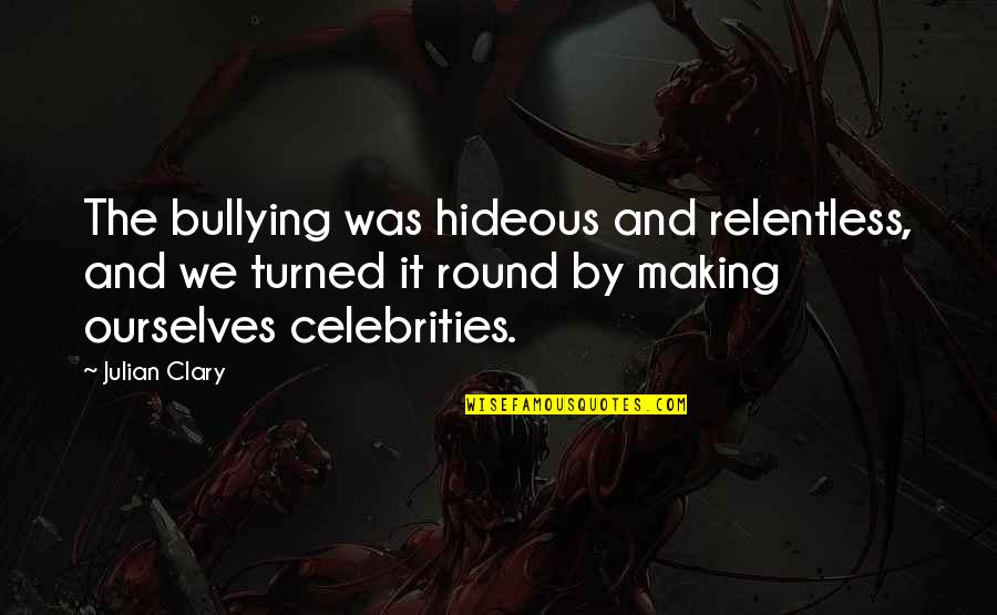 A Cinderella Movie Quotes By Julian Clary: The bullying was hideous and relentless, and we A Cinderella Movie Quotes By Julian Clary: The bullying was hideous and relentless, and we