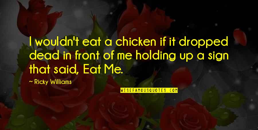 A Cinderella Story Love Quotes By Ricky Williams: I wouldn't eat a chicken if it dropped