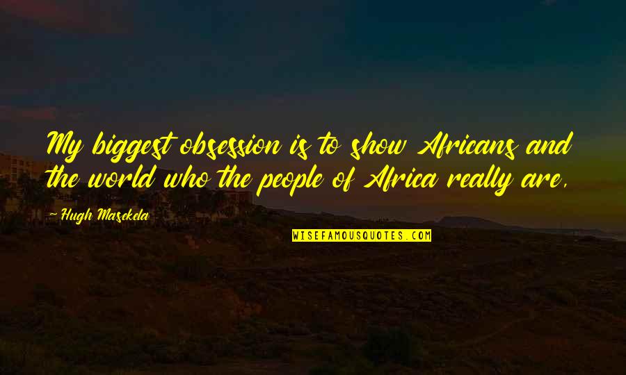 A Cinderella Story Water Quotes By Hugh Masekela: My biggest obsession is to show Africans and A Cinderella Story Water Quotes By Hugh Masekela: My biggest obsession is to show Africans and