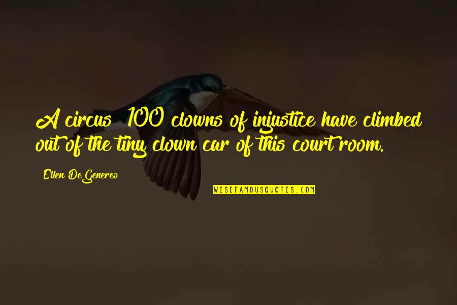 A Circus Clown Quotes By Ellen DeGeneres: A circus! 100 clowns of injustice have climbed
