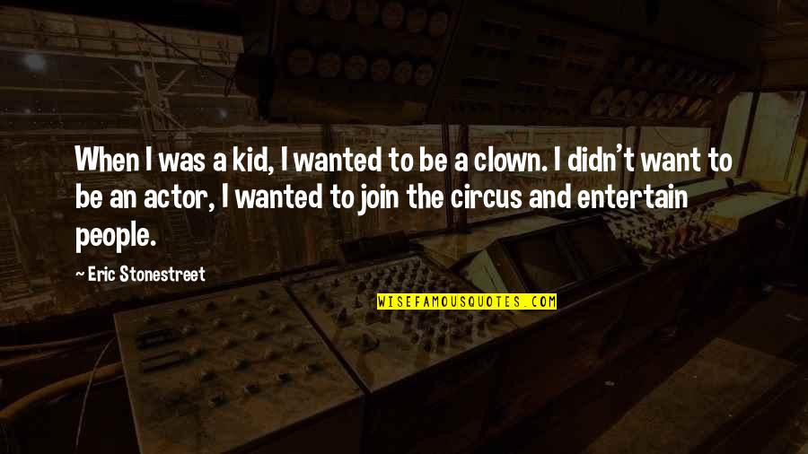 A Circus Clown Quotes By Eric Stonestreet: When I was a kid, I wanted to