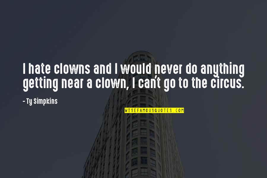 A Circus Clown Quotes By Ty Simpkins: I hate clowns and I would never do