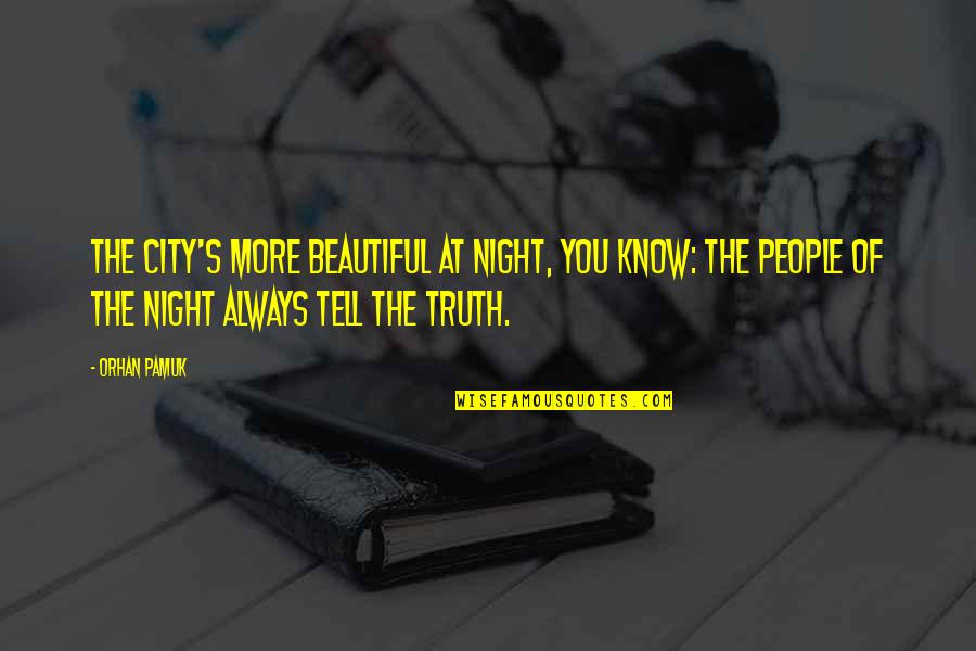 A City At Night Quotes By Orhan Pamuk: The city's more beautiful at night, you know: