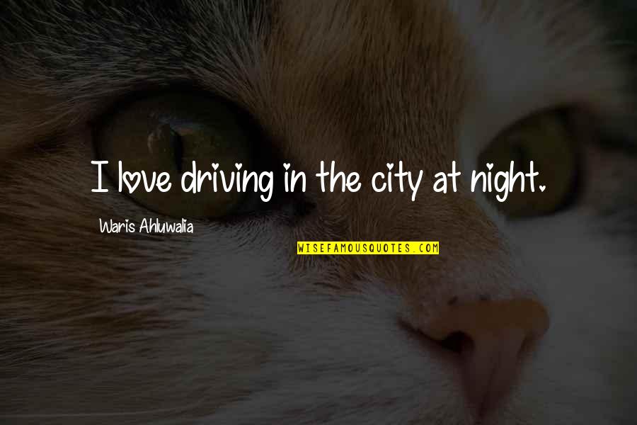 A City At Night Quotes By Waris Ahluwalia: I love driving in the city at night.