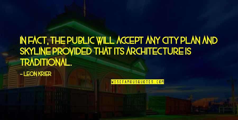 A City Skyline Quotes By Leon Krier: In fact, the public will accept any city