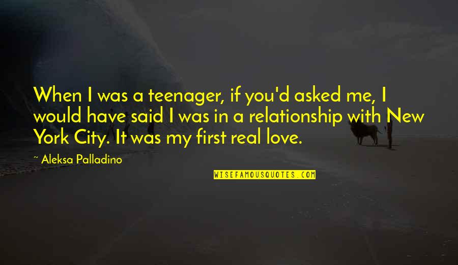 A City You Love Quotes By Aleksa Palladino: When I was a teenager, if you'd asked