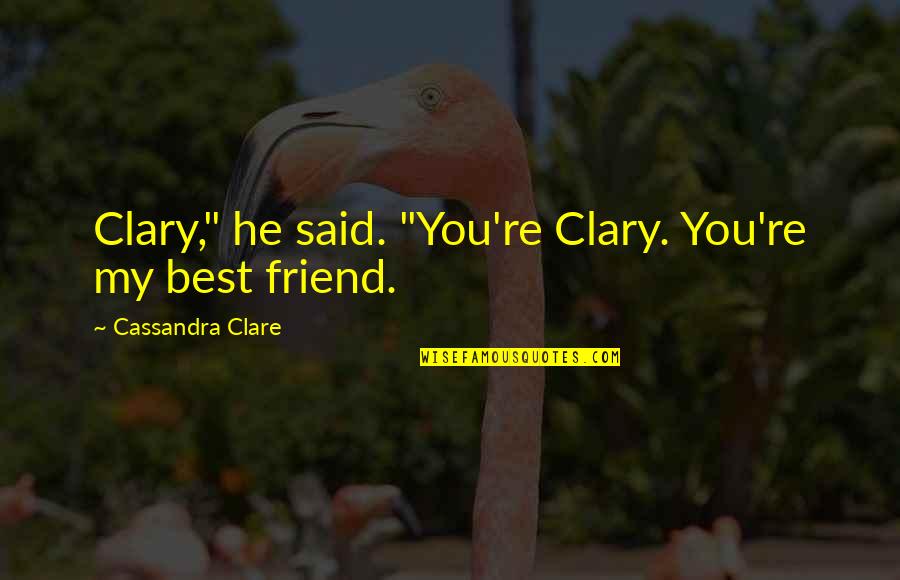 A City You Love Quotes By Cassandra Clare: Clary," he said. "You're Clary. You're my best