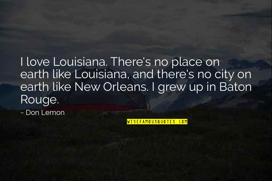 A City You Love Quotes By Don Lemon: I love Louisiana. There's no place on earth