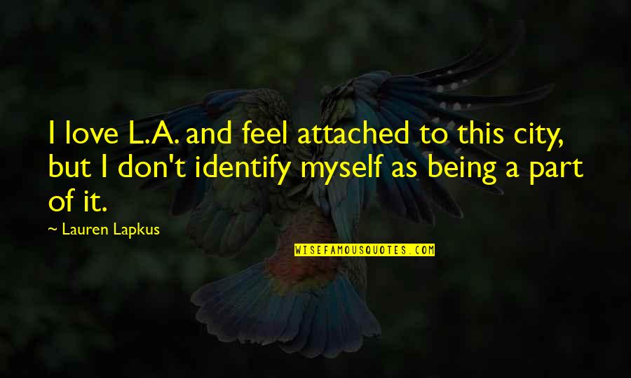 A City You Love Quotes By Lauren Lapkus: I love L.A. and feel attached to this