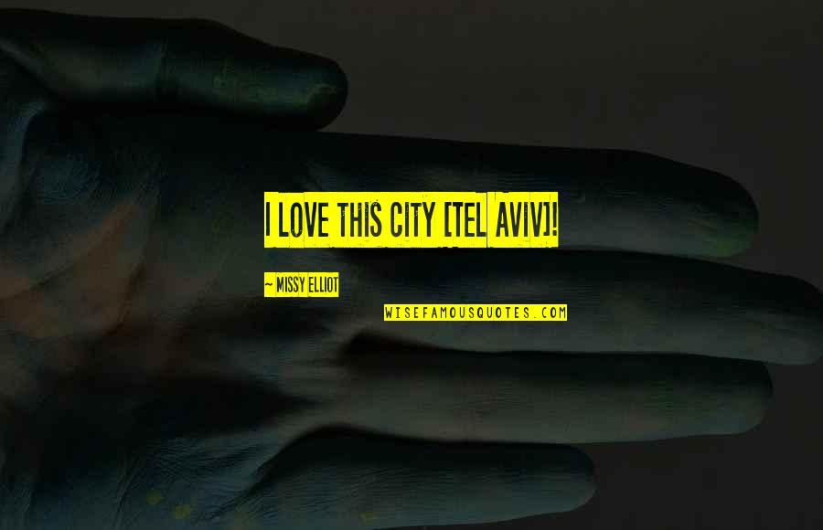 A City You Love Quotes By Missy Elliot: I love this city [Tel Aviv]!