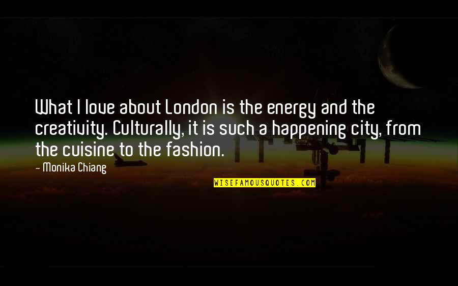 A City You Love Quotes By Monika Chiang: What I love about London is the energy