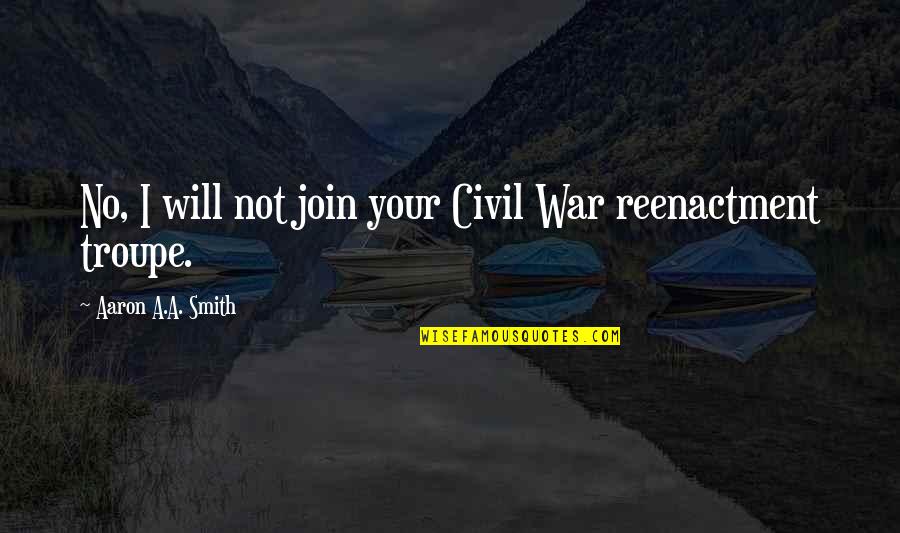 A Civil War Quotes By Aaron A.A. Smith: No, I will not join your Civil War