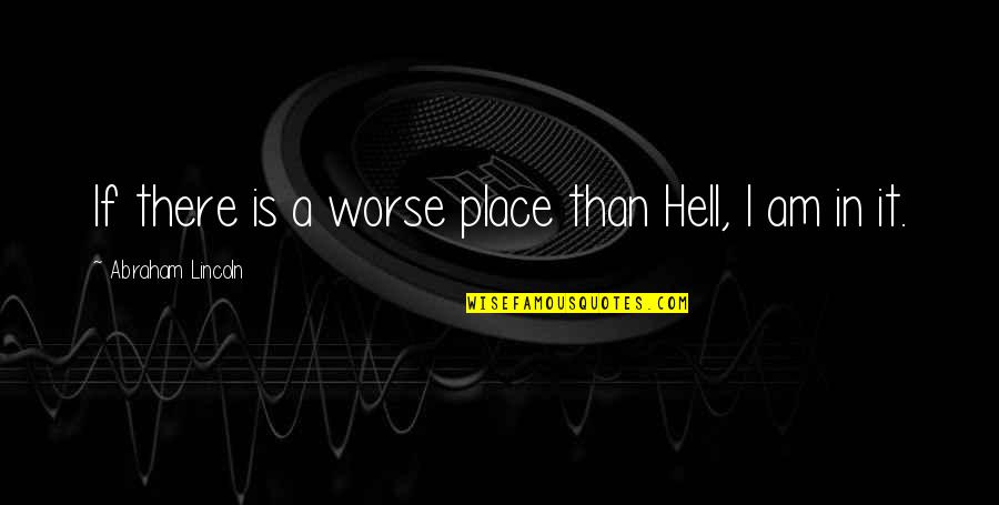 A Civil War Quotes By Abraham Lincoln: If there is a worse place than Hell,