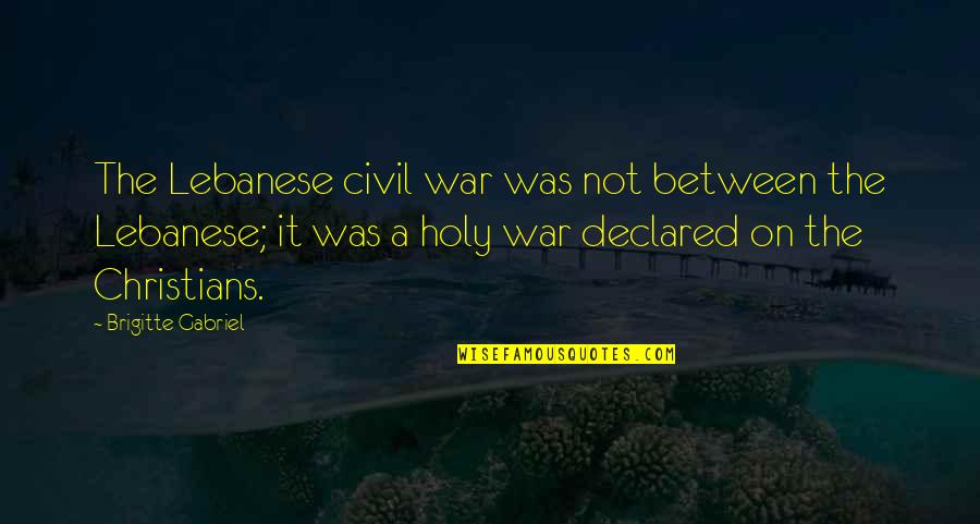 A Civil War Quotes By Brigitte Gabriel: The Lebanese civil war was not between the