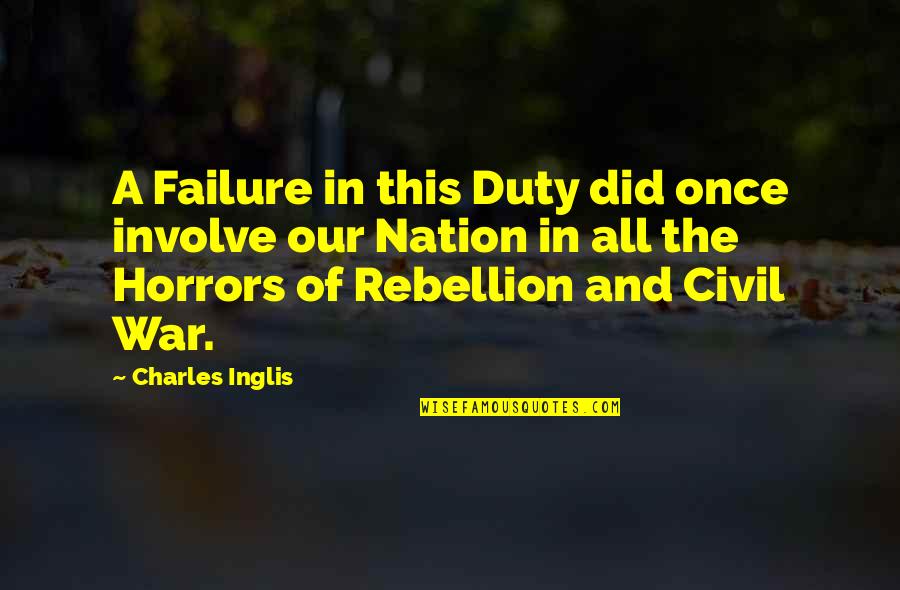 A Civil War Quotes By Charles Inglis: A Failure in this Duty did once involve