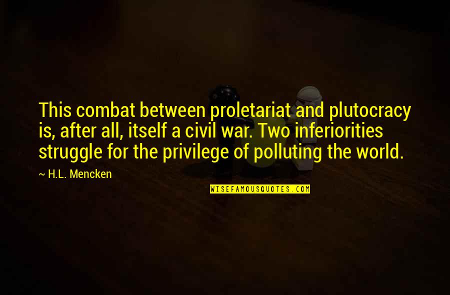 A Civil War Quotes By H.L. Mencken: This combat between proletariat and plutocracy is, after