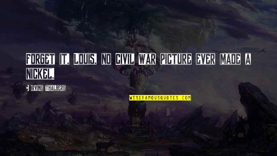 A Civil War Quotes By Irving Thalberg: Forget it, Louis, no Civil War picture ever