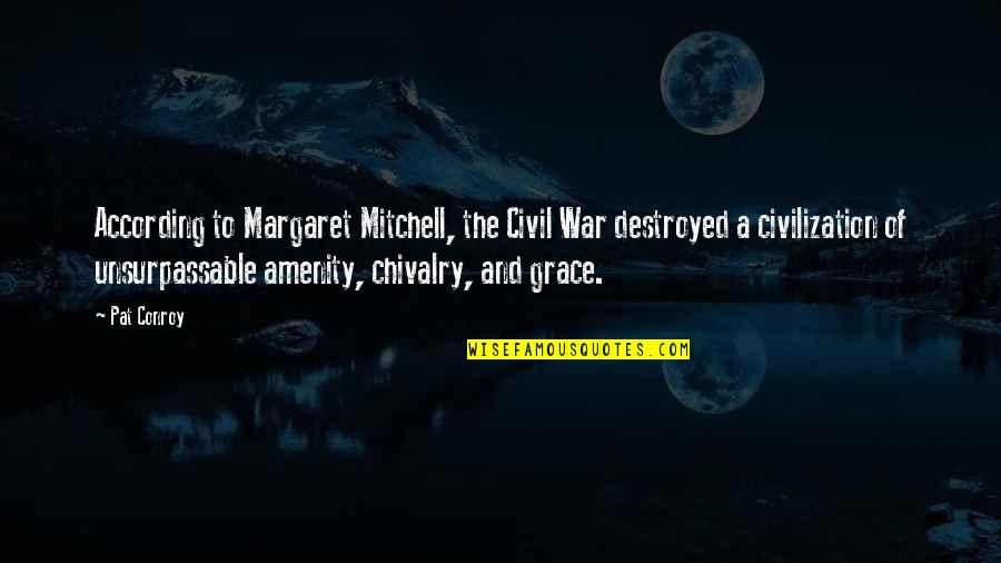 A Civil War Quotes By Pat Conroy: According to Margaret Mitchell, the Civil War destroyed