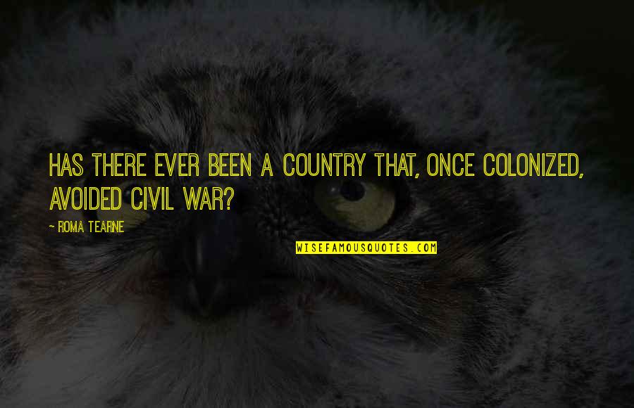 A Civil War Quotes By Roma Tearne: Has there ever been a country that, once