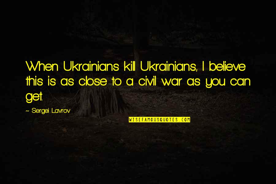 A Civil War Quotes By Sergei Lavrov: When Ukrainians kill Ukrainians, I believe this is