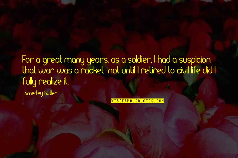 A Civil War Quotes By Smedley Butler: For a great many years, as a soldier,