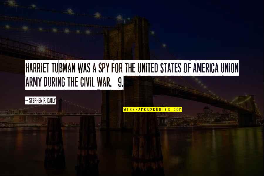 A Civil War Quotes By Stephen R. Daily: Harriet Tubman was a spy for the United