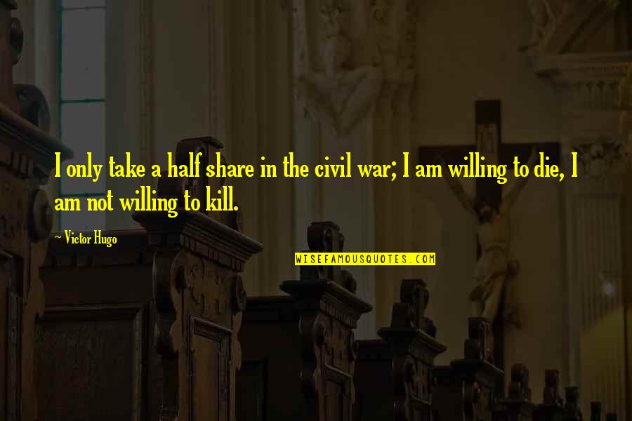 A Civil War Quotes By Victor Hugo: I only take a half share in the