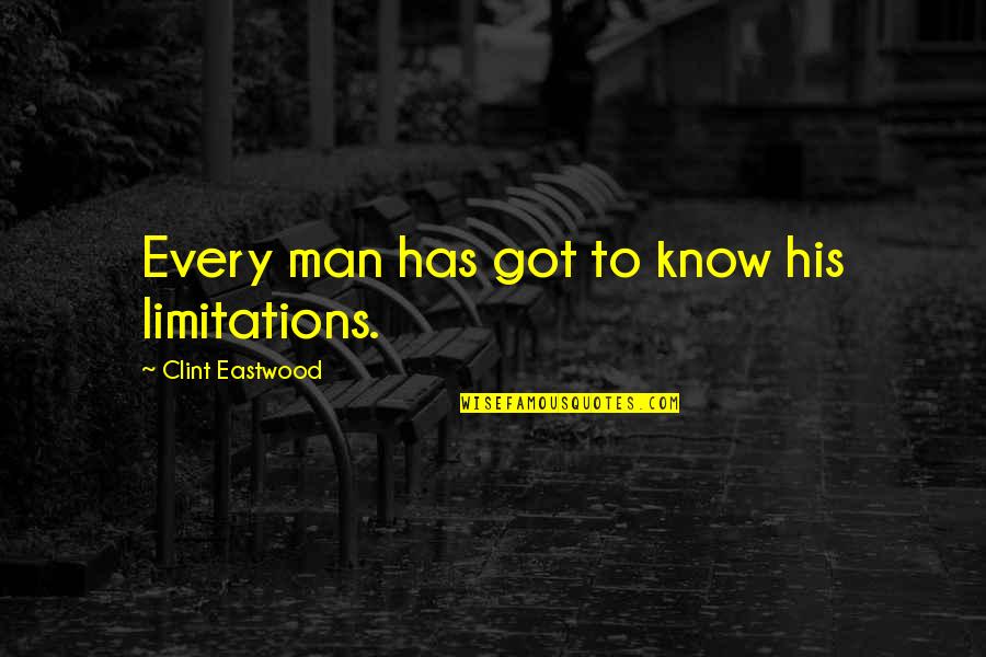 A Classic Man Quotes By Clint Eastwood: Every man has got to know his limitations.
