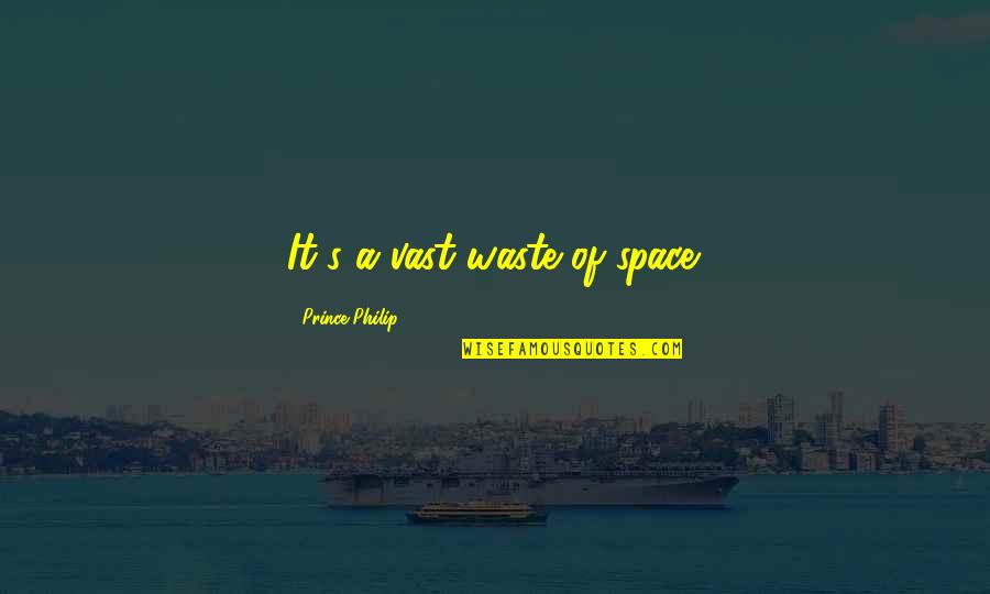 A Classic Quotes By Prince Philip: It's a vast waste of space. A Classic Quotes By Prince Philip: It's a vast waste of space.